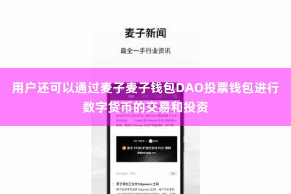 用户还可以通过麦子麦子钱包DAO投票钱包进行数字货币的交易和投资