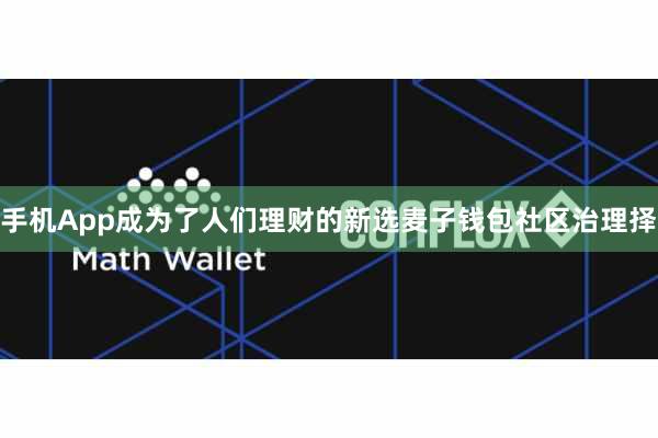 手机App成为了人们理财的新选麦子钱包社区治理择