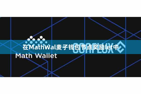 在MathWal麦子钱包节点奖励let中