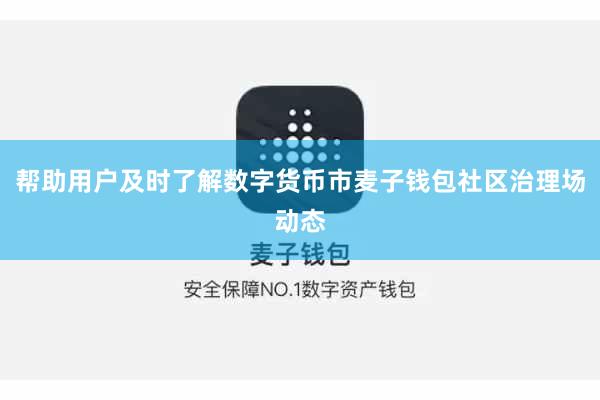 帮助用户及时了解数字货币市麦子钱包社区治理场动态